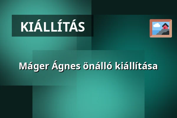 Máger Ágnes önálló kiállítása — Galéria 12 Kávézó És Borbár, Budapest