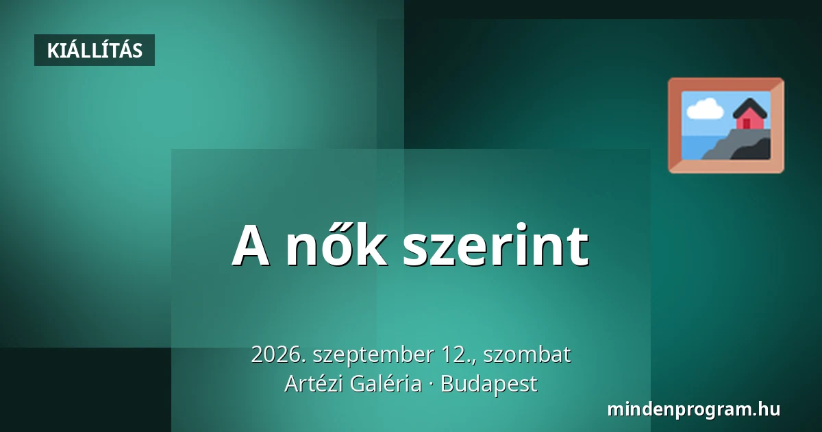 A nők szerint — Artézi Galéria, Budapest