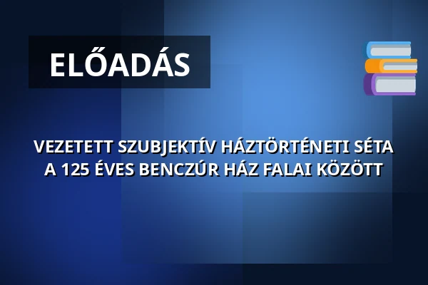 VEZETETT SZUBJEKTÍV HÁZTÖRTÉNETI SÉTA A 125 ÉVES BENCZÚR HÁZ FALAI KÖZÖTT — benczúr ház, Budapest