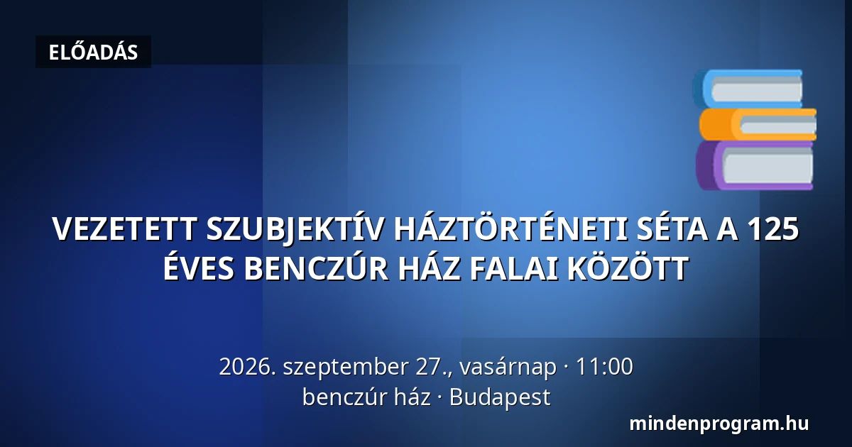 VEZETETT SZUBJEKTÍV HÁZTÖRTÉNETI SÉTA A 125 ÉVES BENCZÚR HÁZ FALAI KÖZÖTT — benczúr ház, Budapest