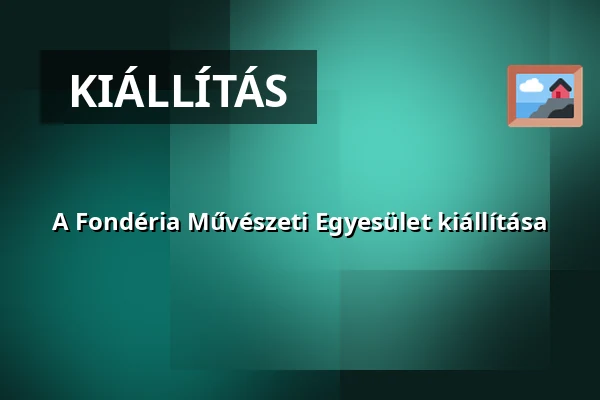 A Fondéria Művészeti Egyesület kiállítása · Pécsi Galéria, Pécs