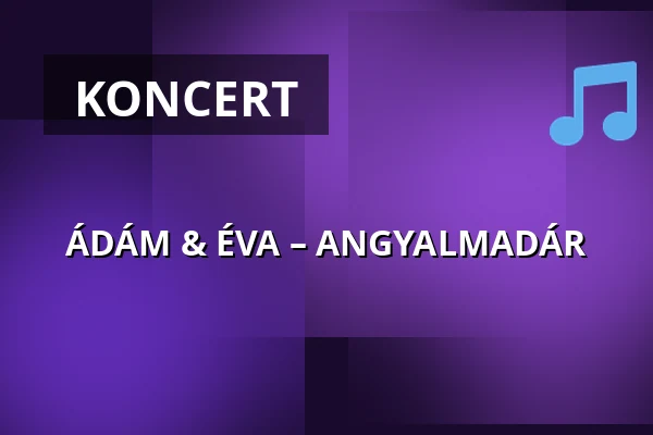 ÁDÁM & ÉVA – ANGYALMADÁR · Vörösmarty Művelődési Ház, Fót