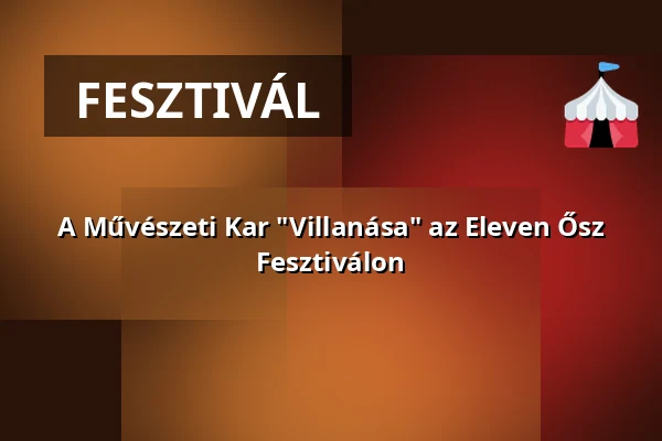 A Művészeti Kar "Villanása" az Eleven Ősz Fesztiválon — pécsi tudományegyetem, Pécs