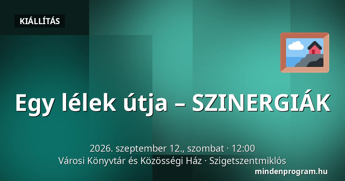 Egy lélek útja – SZINERGIÁK — Városi Könyvtár és Közösségi Ház, Szigetszentmiklós