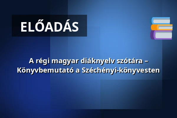 A régi magyar diáknyelv szótára – Könyvbemutató a Széchényi-könyvesten · Országos Széchényi Könyvtár, Budapest