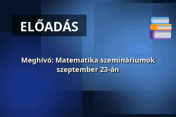 Meghívó: Matematika szemináriumok szeptember 23-án — Pannon Egyetem Műszaki Informatikai Kar, Veszprém