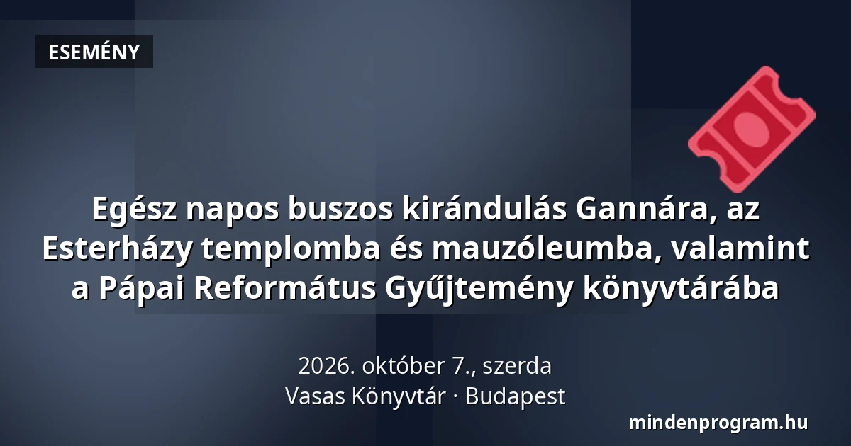 Egész napos buszos kirándulás Gannára, az Esterházy templomba és mauzóleumba, valamint a Pápai Református Gyűjtemény könyvtárába — Vasas Könyvtár, Budapest