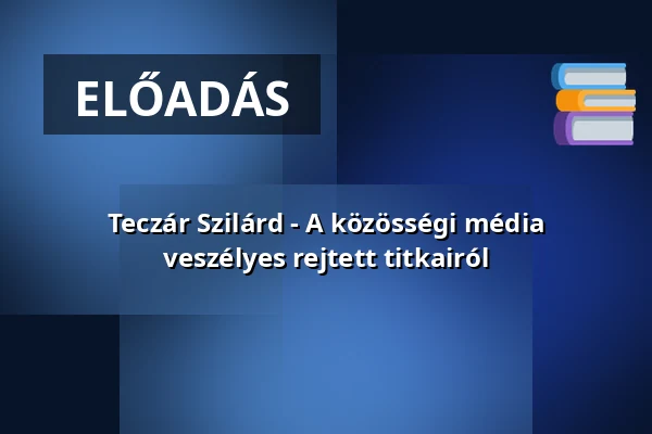 Teczár Szilárd - A közösségi média veszélyes rejtett titkairól — Vasas Könyvtár, Budapest