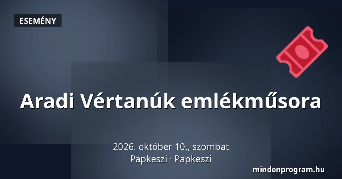 Aradi Vértanúk emlékműsora — Papkeszi, Papkeszi