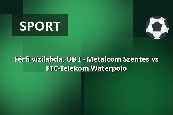 Férfi vízilabda, OB I - Metalcom Szentes vs FTC-Telekom Waterpolo