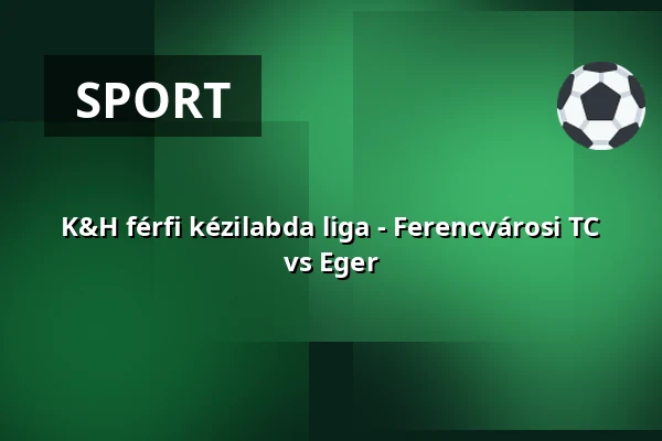 K&H férfi kézilabda liga - Ferencvárosi TC vs Eger — Úszócsarnok, Budapest
