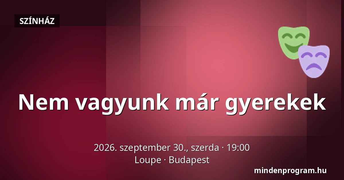Nem vagyunk már gyerekek — Loupe, Budapest