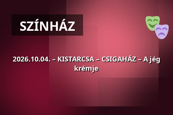 2026.10.04. – KISTARCSA – CSIGAHÁZ – A jég krémje · KISTARCSA - CSIGAHÁZ, Kistarcsa