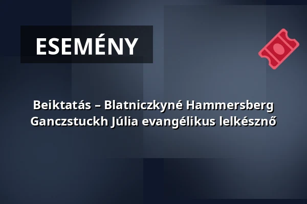 Beiktatás – Blatniczkyné Hammersberg Ganczstuckh Júlia evangélikus lelkésznő — nagyboldogasszony-templom, Budapest