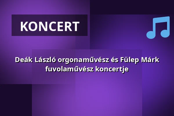 Deák László orgonaművész és Fülep Márk fuvolaművész koncertje — Regina Mundi-Templom, Budapest