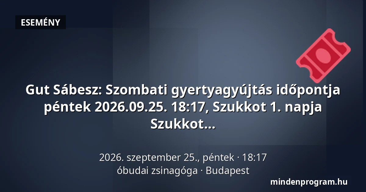 Gut Sábesz: Szombati gyertyagyújtás időpontja péntek 2026.09.25. 18:17, Szukkot 1. napja 2026.09.26. szombat, gyertyagyújtás 19:20, Szukkot 2. napja 2026.09.27. vasárnap vége 19:17. Szukkot vége 2026.10.01. csütörtök, Hosáná rábá 2026.10.02 péntek és gyertyagyújtás 18:03. Smini áceret 2026.10. 03. gyertyagyújtás 19:05, Szimhát Torá 2026.10. 04. vasárnap vége 19:03 · óbudai zsinagóga, Budapest
