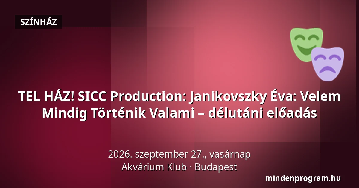 TEL HÁZ! SICC Production: Janikovszky Éva: Velem Mindig Történik Valami – délutáni előadás · Akvárium Klub, Budapest