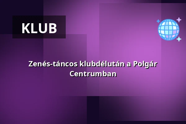 Zenés-táncos klubdélután a Polgár Centrumban · Újpesti Kulturális Központ nonprofit Kft. Polgár C, Budapest