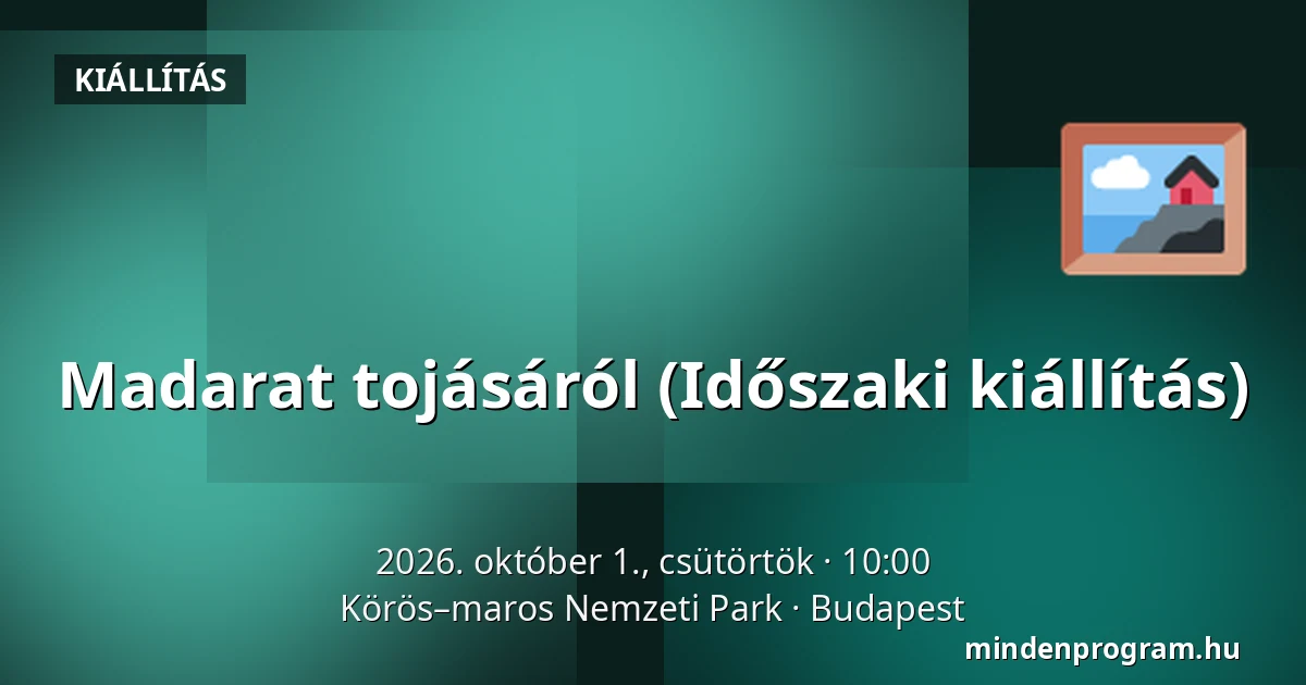 Madarat tojásáról (Időszaki kiállítás) · Körös–maros Nemzeti Park, Budapest