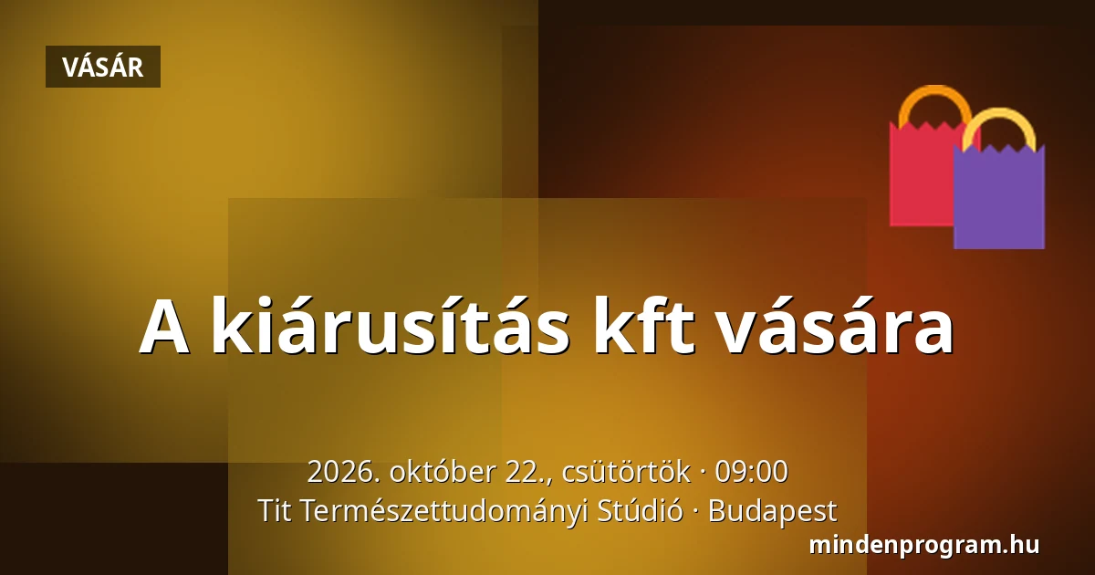 A kiárusítás kft vására · Tit Természettudományi Stúdió, Budapest