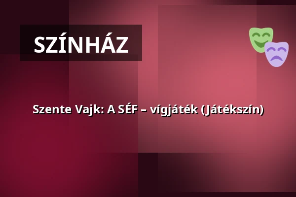 Szente Vajk: A SÉF – vígjáték (Játékszín) · Kanizsai Kulturális Központ, Nagykanizsa