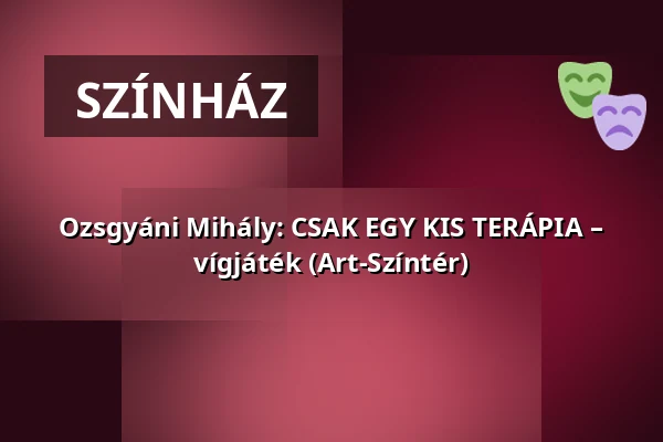 Ozsgyáni Mihály: CSAK EGY KIS TERÁPIA – vígjáték (Art-Színtér) · Kanizsai Kulturális Központ, Nagykanizsa
