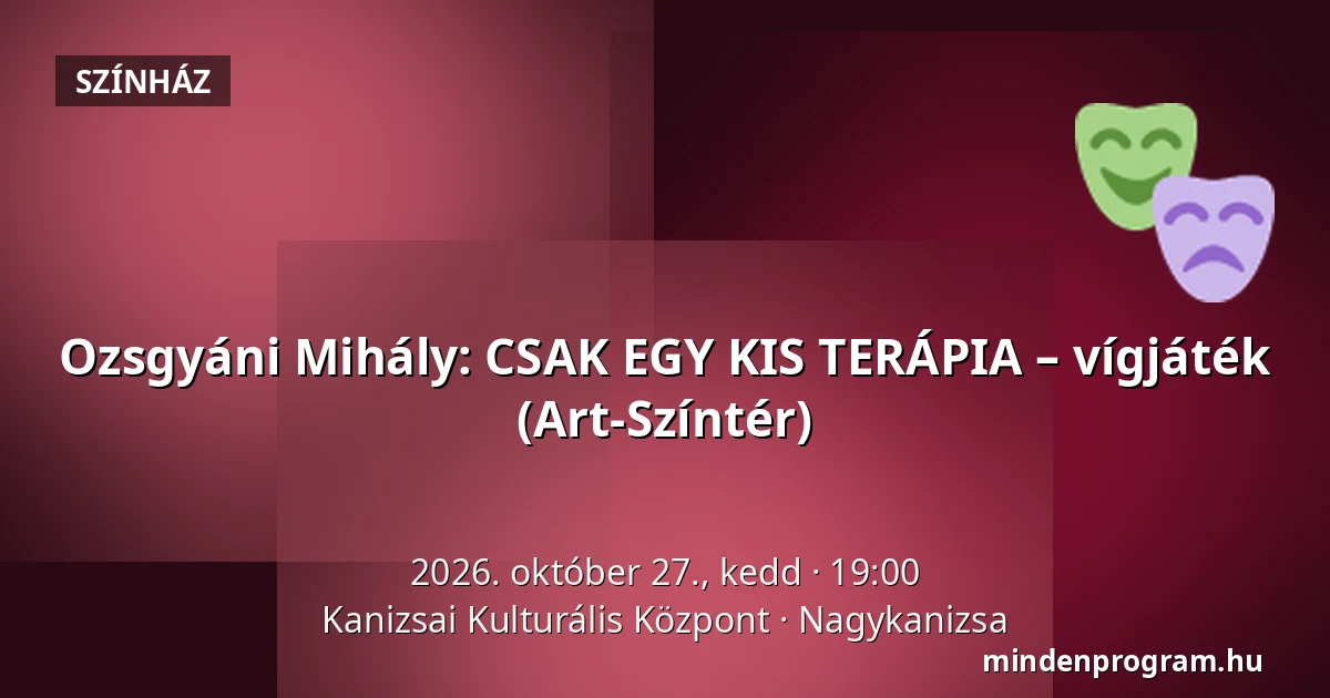 Ozsgyáni Mihály: CSAK EGY KIS TERÁPIA – vígjáték (Art-Színtér) · Kanizsai Kulturális Központ, Nagykanizsa