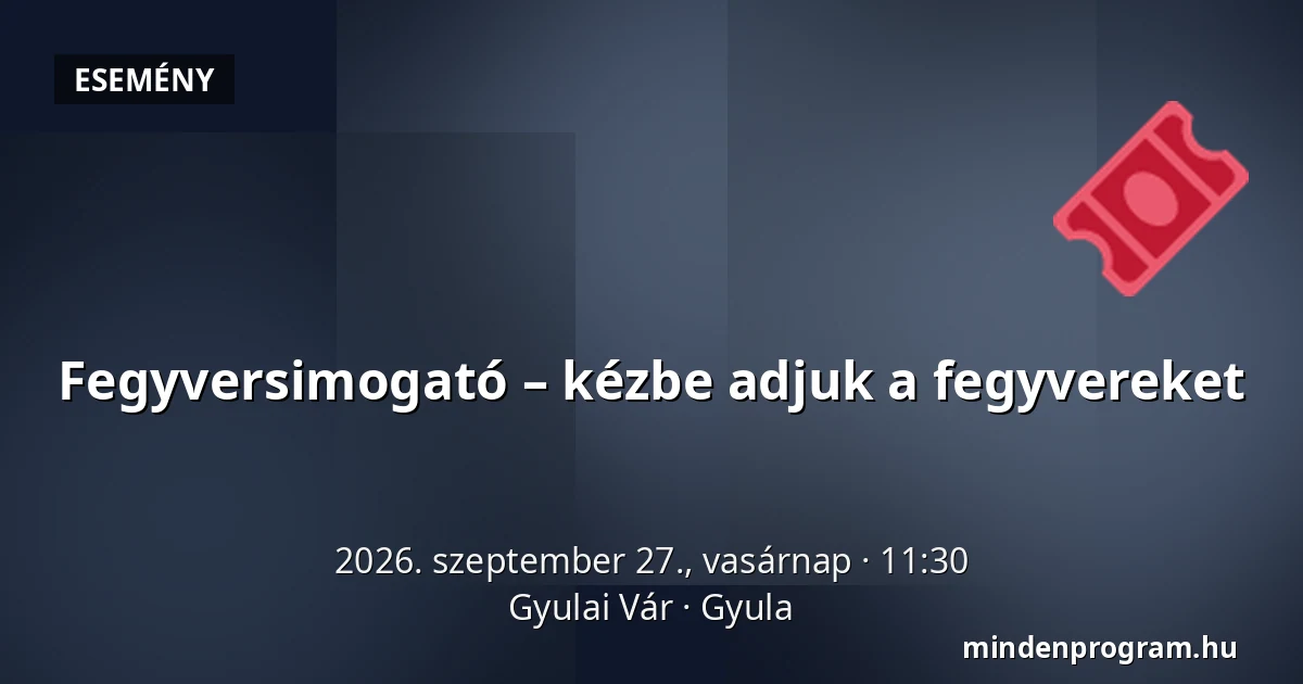 Fegyversimogató – kézbe adjuk a fegyvereket · Gyulai Vár, Gyula