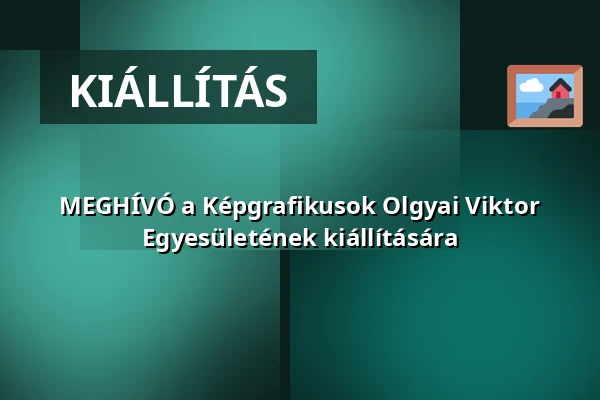 MEGHÍVÓ a Képgrafikusok Olgyai Viktor Egyesületének kiállítására · Szigetvár, Szigetvár