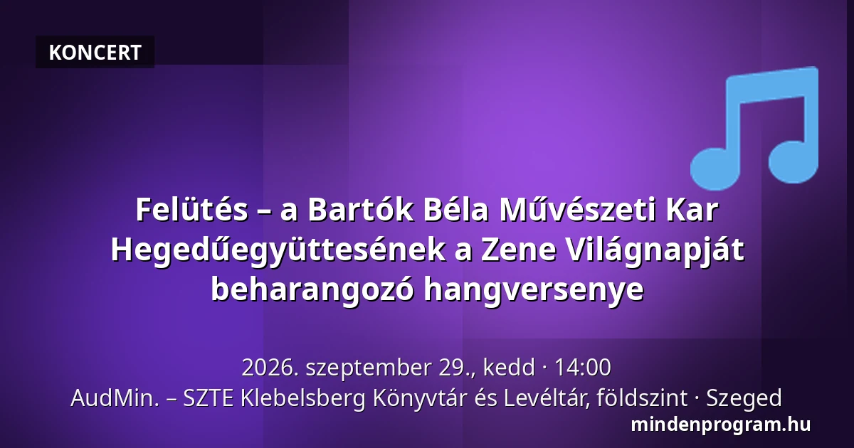 Felütés – a Bartók Béla Művészeti Kar Hegedűegyüttesének a Zene Világnapját beharangozó hangversenye · AudMin. – SZTE Klebelsberg Könyvtár és Levéltár, földszint, Szeged