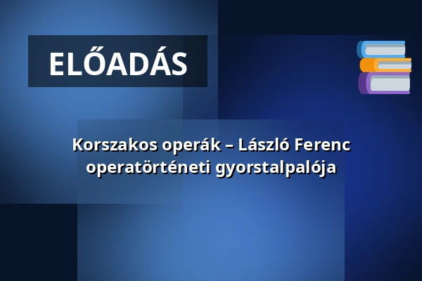 Korszakos operák – László Ferenc operatörténeti gyorstalpalója · Bősze Ádám Zenei Antikvárium, Budapest