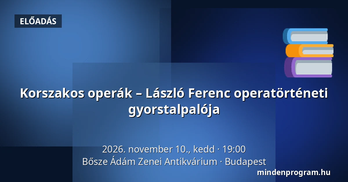 Korszakos operák – László Ferenc operatörténeti gyorstalpalója · Bősze Ádám Zenei Antikvárium, Budapest