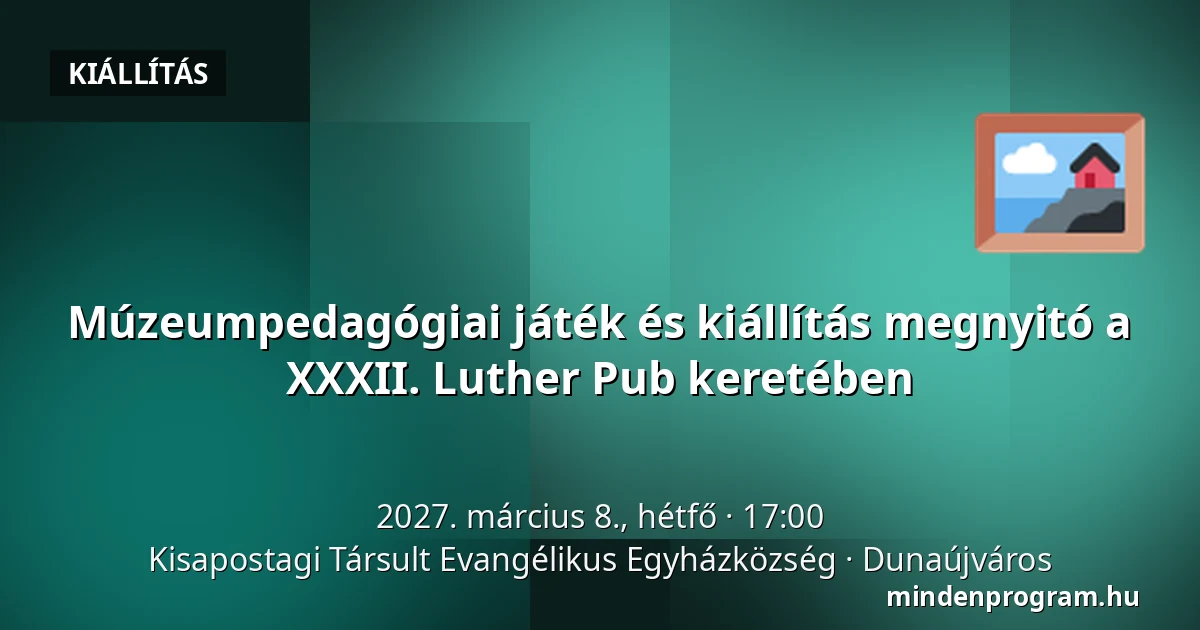 Múzeumpedagógiai játék és kiállítás megnyitó a XXXII. Luther Pub keretében · Kisapostagi Társult Evangélikus Egyházközség, Dunaújváros