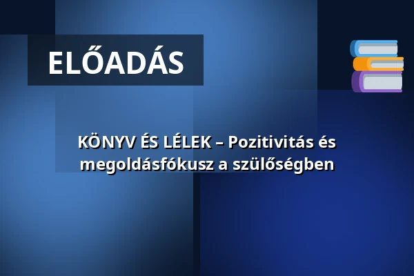 KÖNYV ÉS LÉLEK – Pozitivitás és megoldásfókusz a szülőségben · Somogyi Károly Városi és Megyei Könyvtár, Szeged