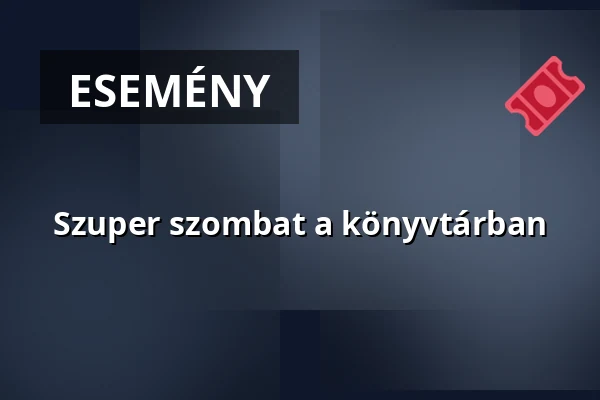 Szuper szombat a könyvtárban · Csuka Zoltán Városi Könyvtár, Felnőtt Könyvtár, Érd