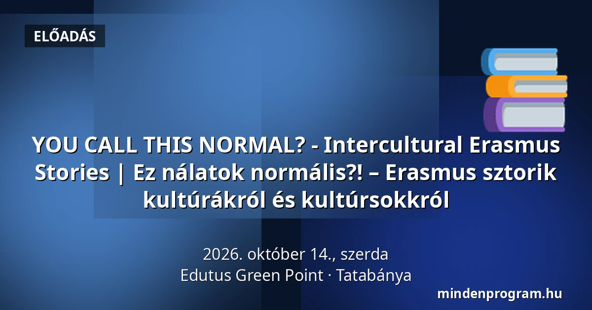 YOU CALL THIS NORMAL? - Intercultural Erasmus Stories | Ez nálatok normális?! – Erasmus sztorik kultúrákról és kultúrsokkról · Edutus Green Point, Tatabánya