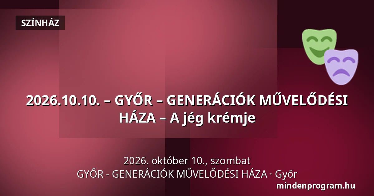 2026.10.10. – GYŐR – GENERÁCIÓK MŰVELŐDÉSI HÁZA – A jég krémje · GYŐR - GENERÁCIÓK MŰVELŐDÉSI HÁZA, Győr