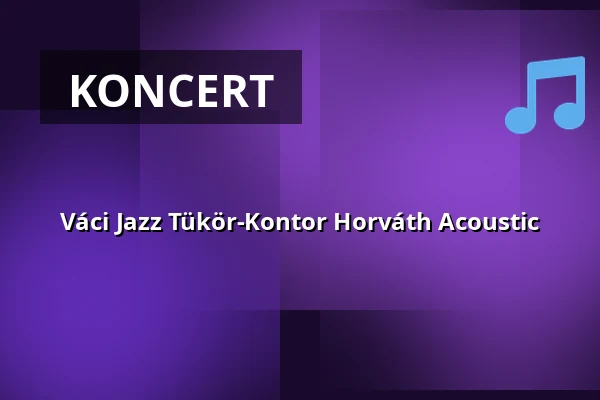 Váci Jazz Tükör-Kontor Horváth Acoustic · Madách Imre Művelődési Központ, Vác