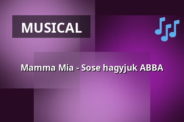 Mamma Mia - Sose hagyjuk ABBA — VOKE Egyetértés Művelődési Központ, Debrecen