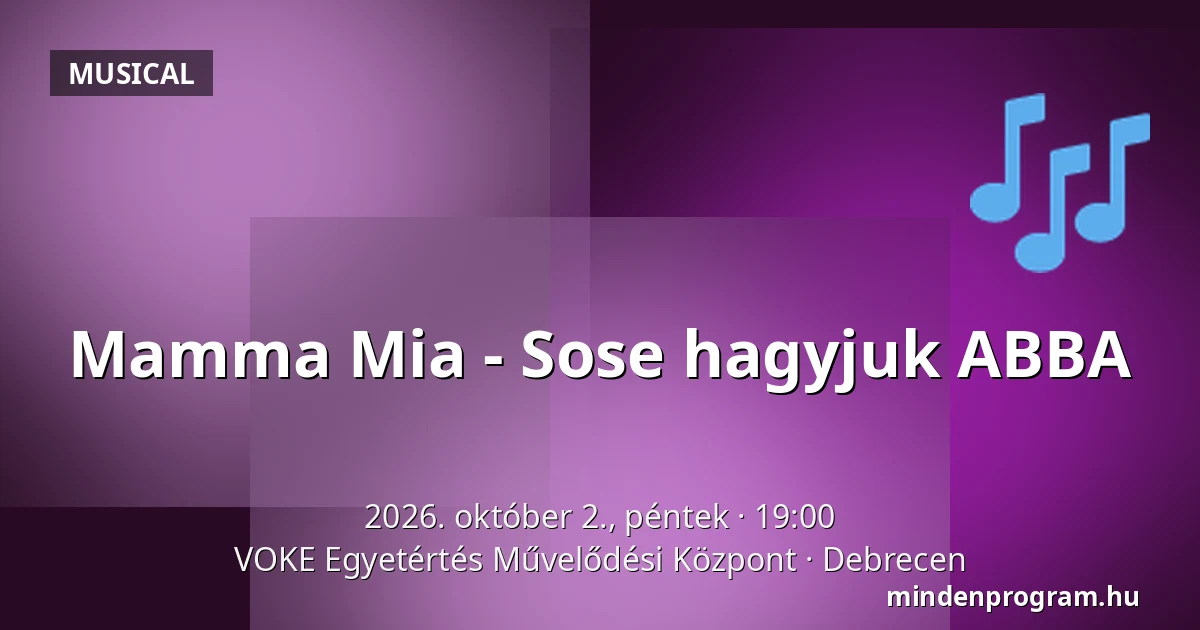 Mamma Mia - Sose hagyjuk ABBA — VOKE Egyetértés Művelődési Központ, Debrecen