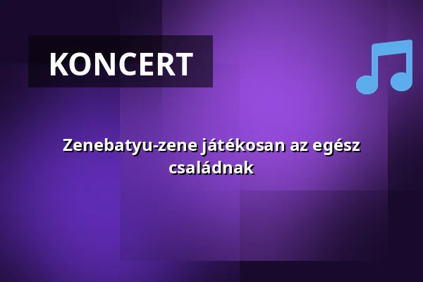 Zenebatyu-zene játékosan az egész családnak — MOM Kulturális Központ, Budapest