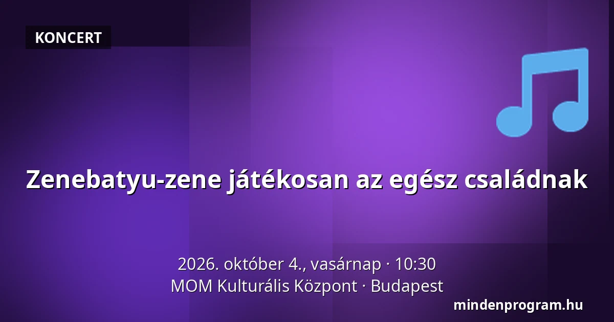 Zenebatyu-zene játékosan az egész családnak — MOM Kulturális Központ, Budapest