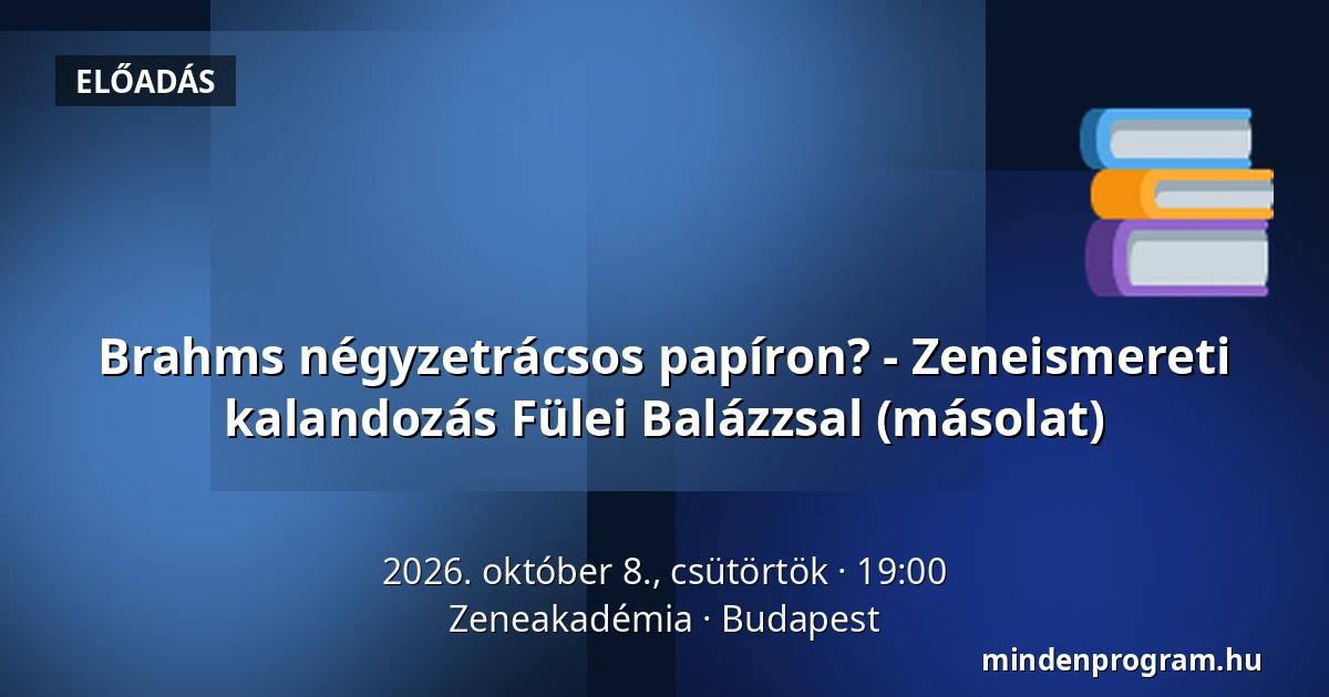 Brahms négyzetrácsos papíron? - Zeneismereti kalandozás Fülei Balázzsal (másolat) — Zeneakadémia, Budapest