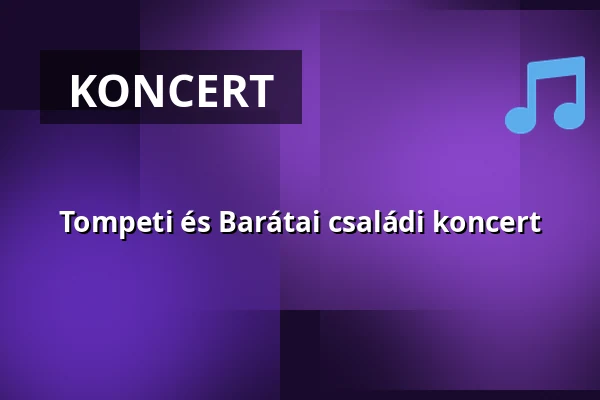 Tompeti és Barátai családi koncert — Klauzál Gábor Művelődési Központ, Budapest