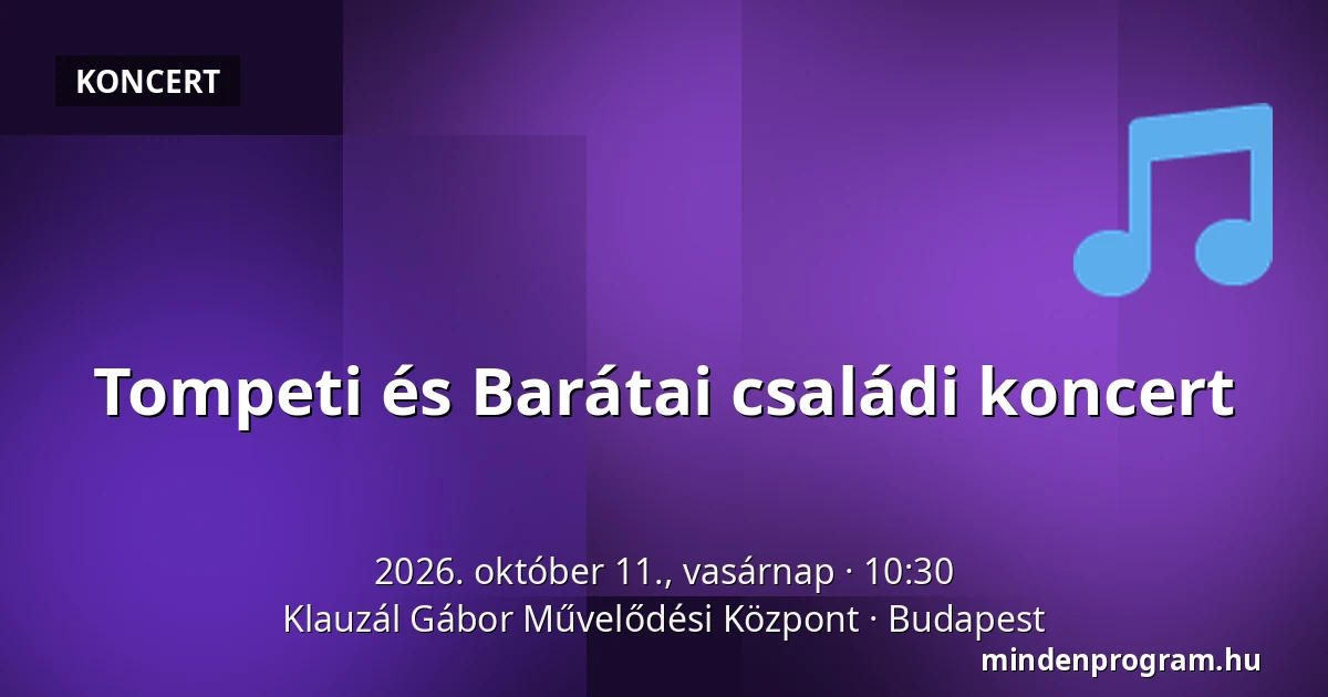Tompeti és Barátai családi koncert — Klauzál Gábor Művelődési Központ, Budapest