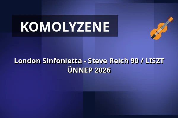 London Sinfonietta - Steve Reich 90 / LISZT ÜNNEP 2026 — Zeneakadémia, Budapest