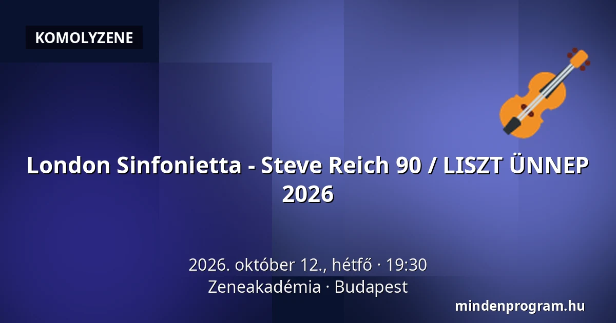 London Sinfonietta - Steve Reich 90 / LISZT ÜNNEP 2026 — Zeneakadémia, Budapest