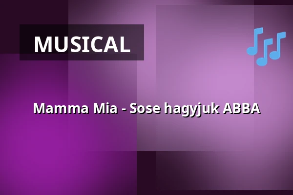 Mamma Mia - Sose hagyjuk ABBA — AGORA - Művelődési és Sportház, Szombathely