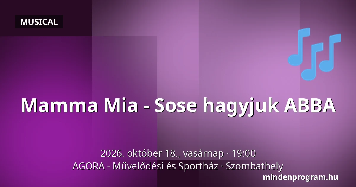 Mamma Mia - Sose hagyjuk ABBA — AGORA - Művelődési és Sportház, Szombathely