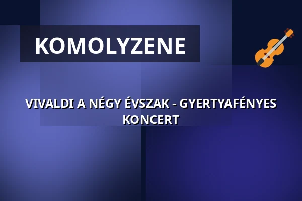 VIVALDI A NÉGY ÉVSZAK - GYERTYAFÉNYES KONCERT — Agóra Veszprém Kulturális Központ, Veszprém
